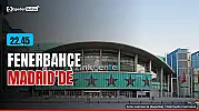 Fenerbahçe Madrid'de: 22.45
