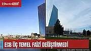 ECB üç temel faizi değiştirmedi