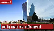 ECB üç temel faizi değiştirmedi