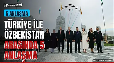 Türkiye ve Özbekistan'dan 5 anlaşma