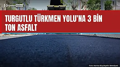 Turgutlu Türkmen Yolu'na 3 bin ton asfalt