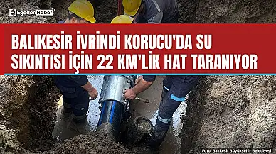 İvrindi Korucu'da 22 km'lik su hattında arıza aranıyor