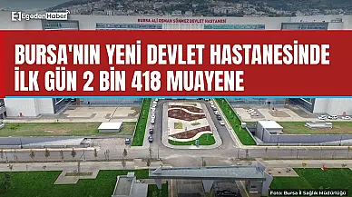 Bursa'nın yeni hastanesinde ilk gün 2 bin 418 muayene