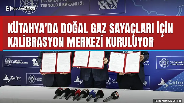 Kütahya'da doğal gaz sayacı kalibrasyon merkezi kuruluyor
