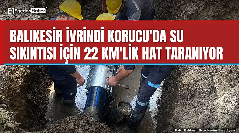İvrindi Korucu'da 22 km'lik su hattında arıza aranıyor